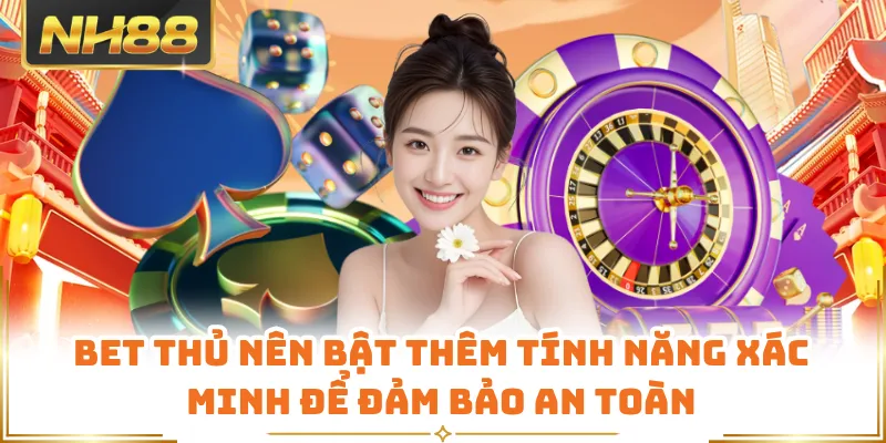 Bet thủ nên bật thêm tính năng xác minh để đảm bảo an toàn