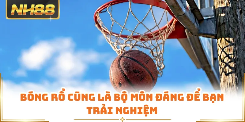 Bóng rổ cũng là bộ môn đáng để bạn trải nghiệm