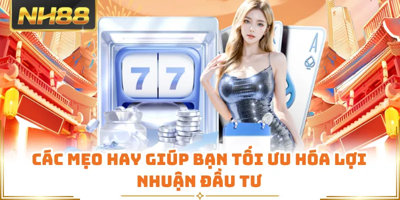 Các mẹo hay giúp bạn tối ưu hóa lợi nhuận đầu tư