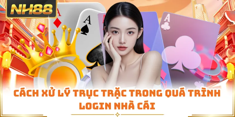 Cách xử lý trục trặc trong quá trình login nhà cái