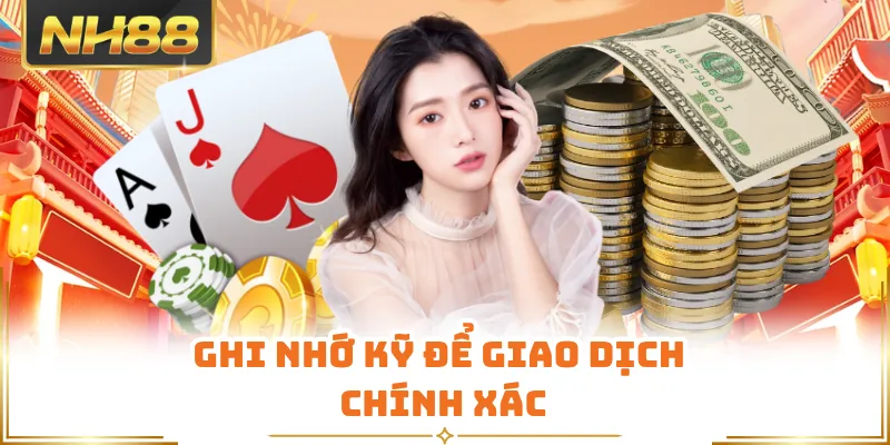 Ghi nhớ kỹ để giao dịch chính xác