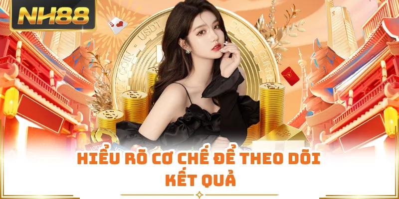 Hiểu rõ cơ chế để theo dõi kết quả