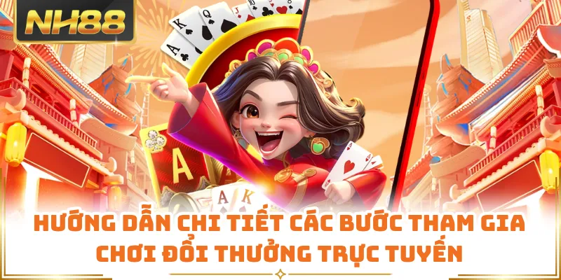Hướng dẫn chi tiết các bước tham gia chơi đổi thưởng trực tuyến