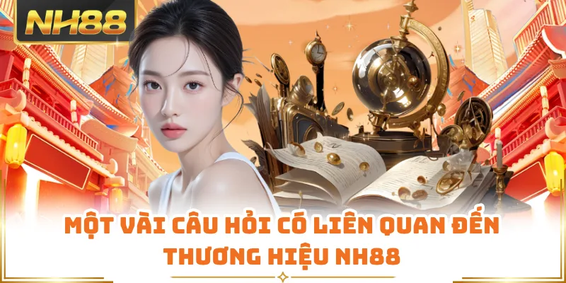 Một vài câu hỏi có liên quan đến thương hiệu NH88