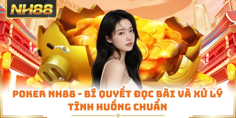 Poker NH88 - Bí Quyết Đọc Bài Và Xử Lý Tình Huống Chuẩn