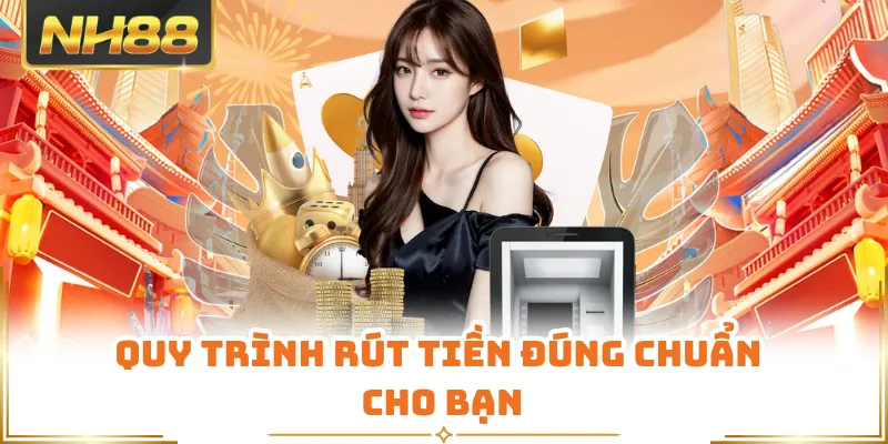 Quy trình rút tiền đúng chuẩn cho bạn