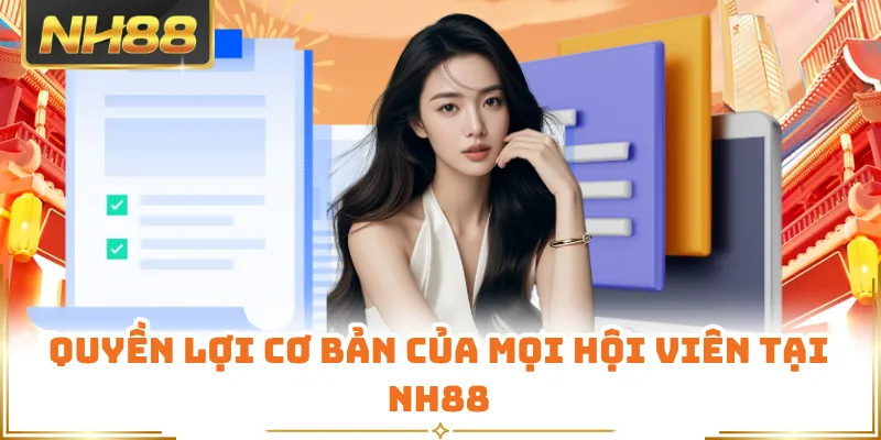 Quyền lợi cơ bản của mọi hội viên tại NH88