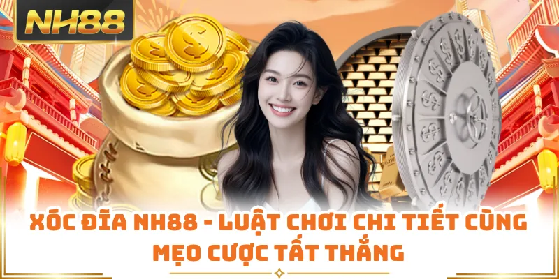 Xóc Đĩa NH88 - Luật Chơi Chi Tiết Cùng Mẹo Cược Tất Thắng